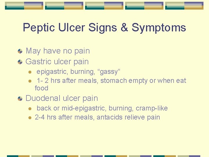 Peptic Ulcer Signs & Symptoms May have no pain Gastric ulcer pain l l