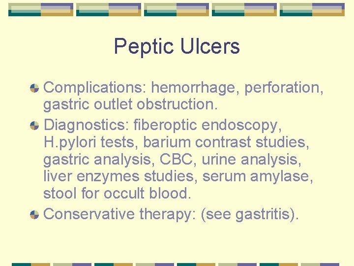 Peptic Ulcers Complications: hemorrhage, perforation, gastric outlet obstruction. Diagnostics: fiberoptic endoscopy, H. pylori tests,