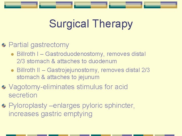 Surgical Therapy Partial gastrectomy l l Billroth I – Gastroduodenostomy, removes distal 2/3 stomach