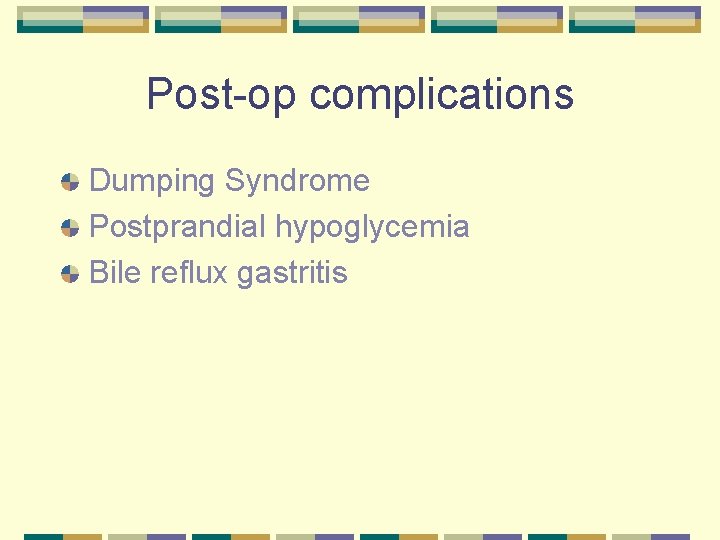 Post-op complications Dumping Syndrome Postprandial hypoglycemia Bile reflux gastritis 