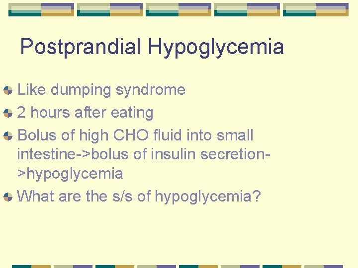 Postprandial Hypoglycemia Like dumping syndrome 2 hours after eating Bolus of high CHO fluid