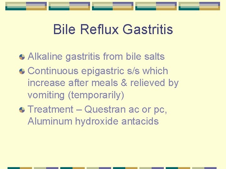 Bile Reflux Gastritis Alkaline gastritis from bile salts Continuous epigastric s/s which increase after