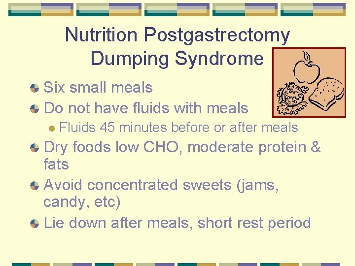 Nutrition Postgastrectomy Dumping Syndrome Six small meals Do not have fluids with meals l