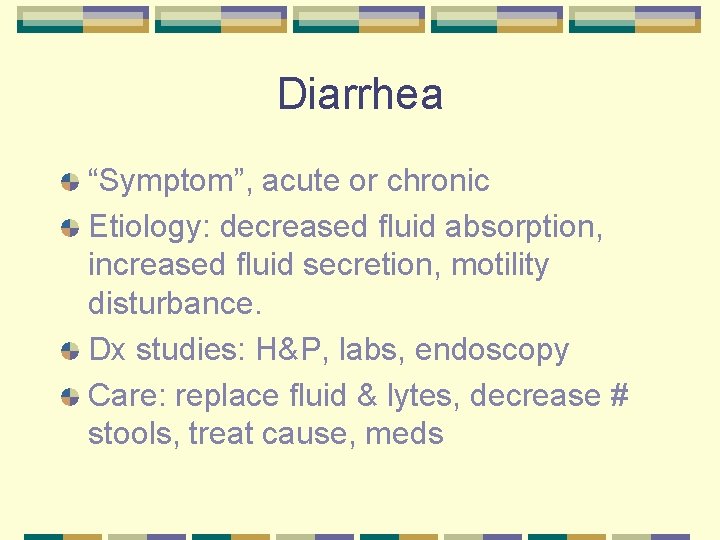 Diarrhea “Symptom”, acute or chronic Etiology: decreased fluid absorption, increased fluid secretion, motility disturbance.