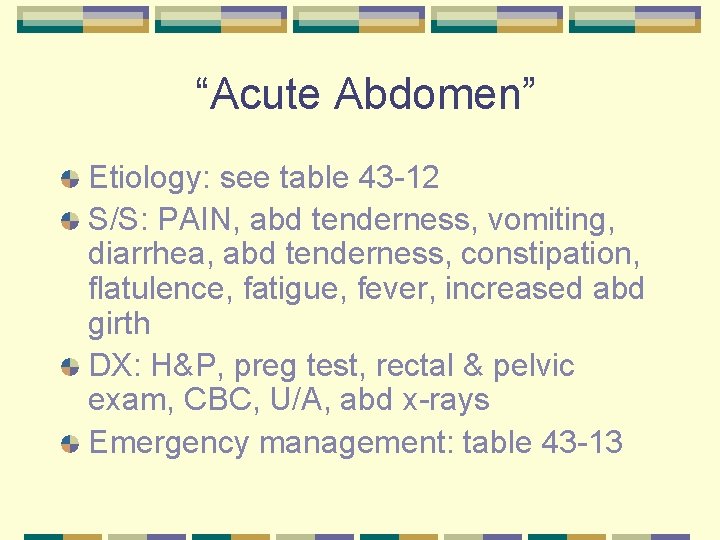 “Acute Abdomen” Etiology: see table 43 -12 S/S: PAIN, abd tenderness, vomiting, diarrhea, abd