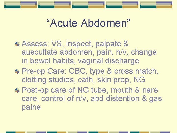 “Acute Abdomen” Assess: VS, inspect, palpate & auscultate abdomen, pain, n/v, change in bowel