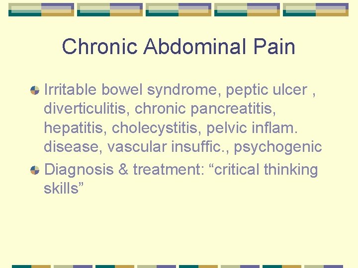Chronic Abdominal Pain Irritable bowel syndrome, peptic ulcer , diverticulitis, chronic pancreatitis, hepatitis, cholecystitis,