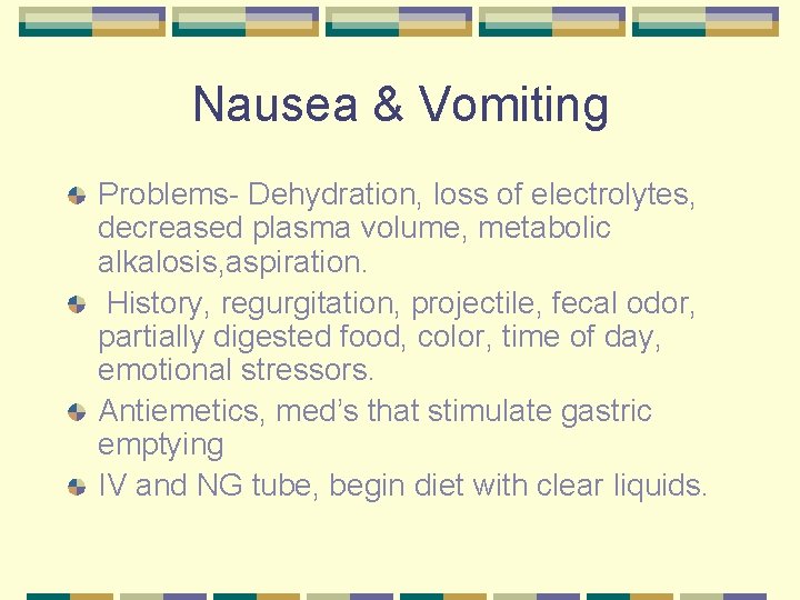 Nausea & Vomiting Problems- Dehydration, loss of electrolytes, decreased plasma volume, metabolic alkalosis, aspiration.
