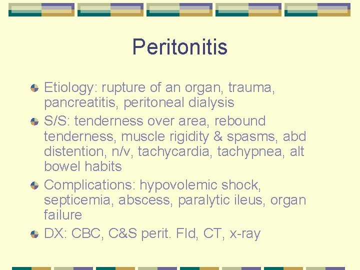 Peritonitis Etiology: rupture of an organ, trauma, pancreatitis, peritoneal dialysis S/S: tenderness over area,