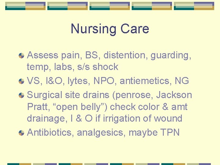 Nursing Care Assess pain, BS, distention, guarding, temp, labs, s/s shock VS, I&O, lytes,