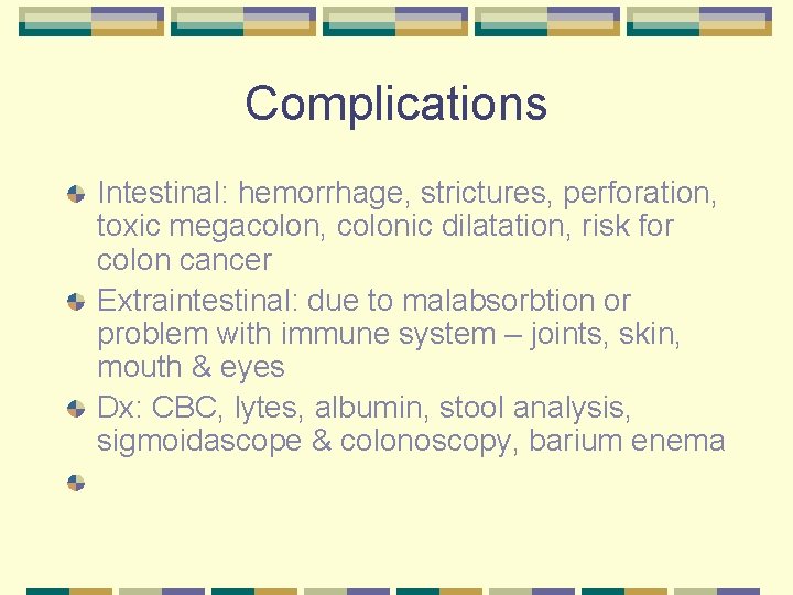 Complications Intestinal: hemorrhage, strictures, perforation, toxic megacolon, colonic dilatation, risk for colon cancer Extraintestinal: