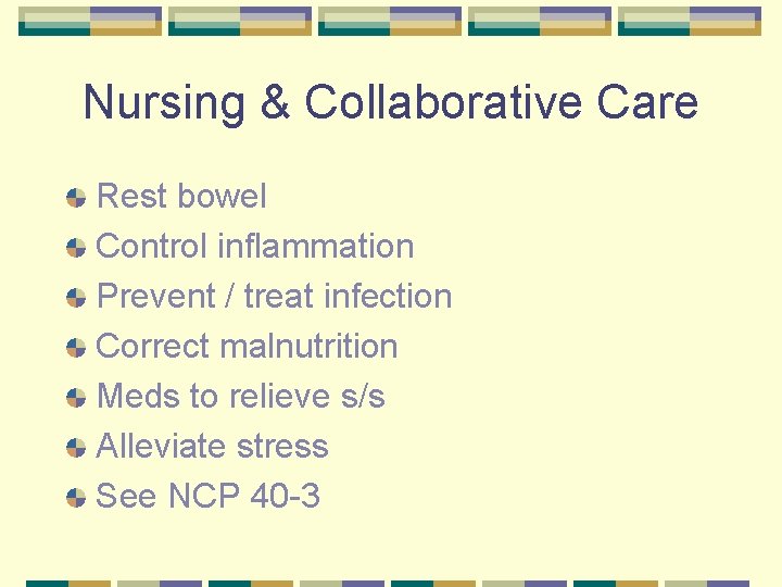 Nursing & Collaborative Care Rest bowel Control inflammation Prevent / treat infection Correct malnutrition