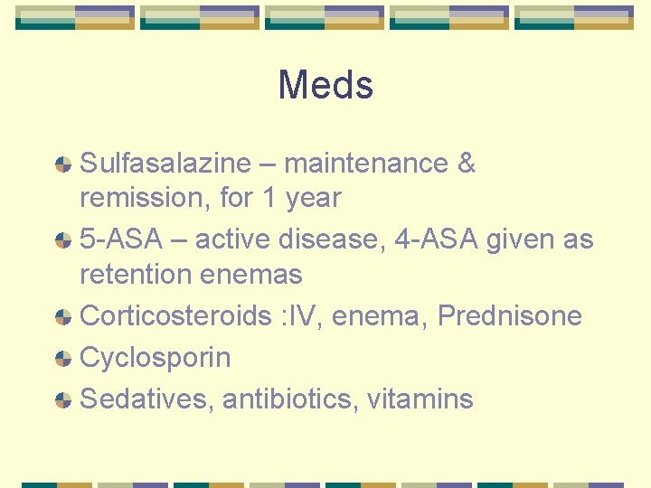 Meds Sulfasalazine – maintenance & remission, for 1 year 5 -ASA – active disease,