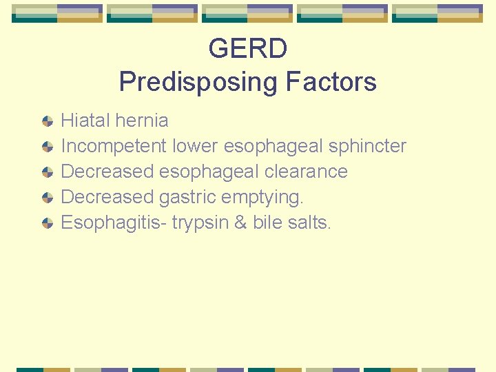 GERD Predisposing Factors Hiatal hernia Incompetent lower esophageal sphincter Decreased esophageal clearance Decreased gastric