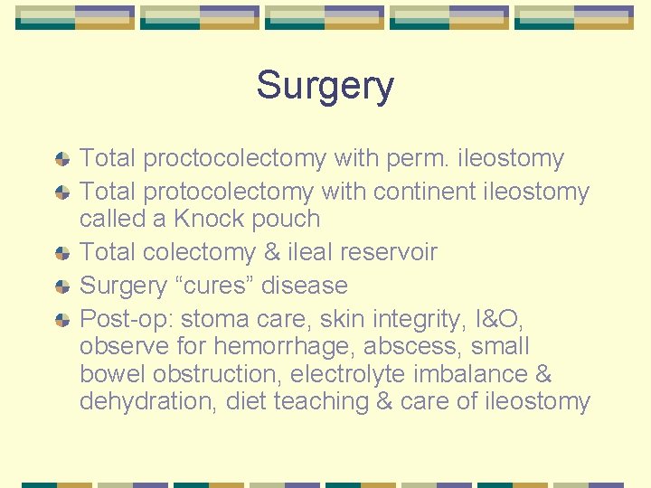 Surgery Total proctocolectomy with perm. ileostomy Total protocolectomy with continent ileostomy called a Knock