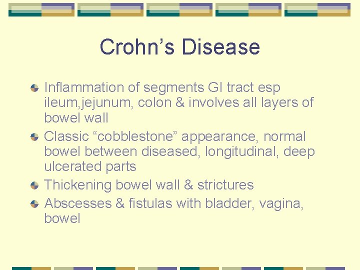 Crohn’s Disease Inflammation of segments GI tract esp ileum, jejunum, colon & involves all