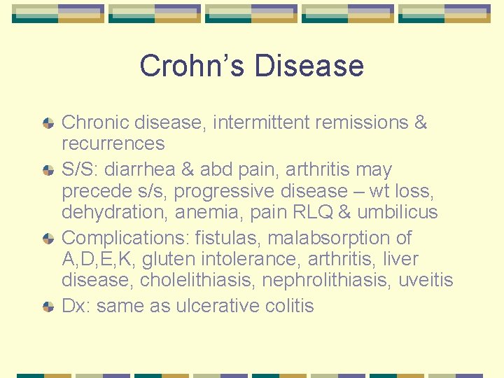 Crohn’s Disease Chronic disease, intermittent remissions & recurrences S/S: diarrhea & abd pain, arthritis