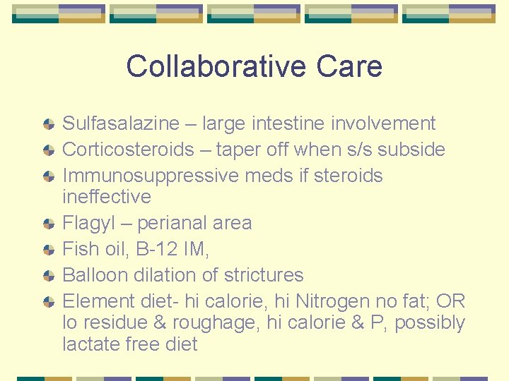 Collaborative Care Sulfasalazine – large intestine involvement Corticosteroids – taper off when s/s subside