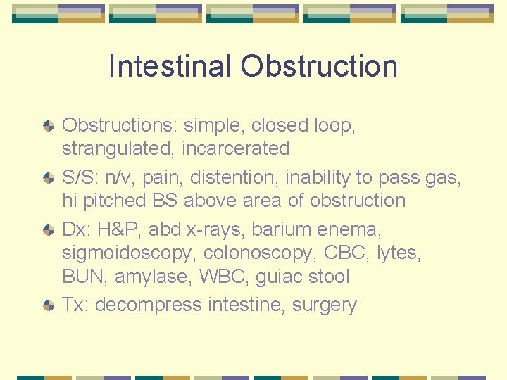 Intestinal Obstructions: simple, closed loop, strangulated, incarcerated S/S: n/v, pain, distention, inability to pass