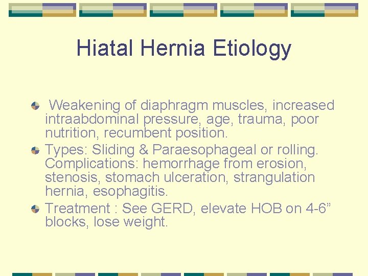 Hiatal Hernia Etiology Weakening of diaphragm muscles, increased intraabdominal pressure, age, trauma, poor nutrition,