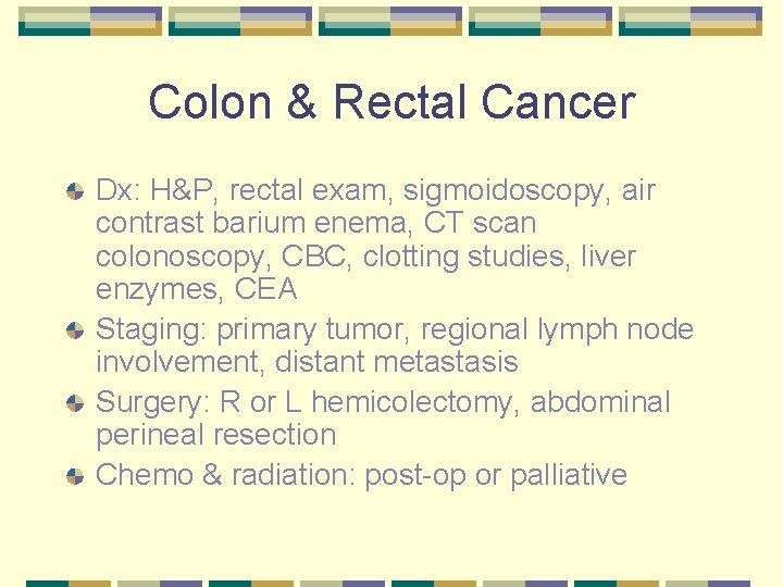 Colon & Rectal Cancer Dx: H&P, rectal exam, sigmoidoscopy, air contrast barium enema, CT