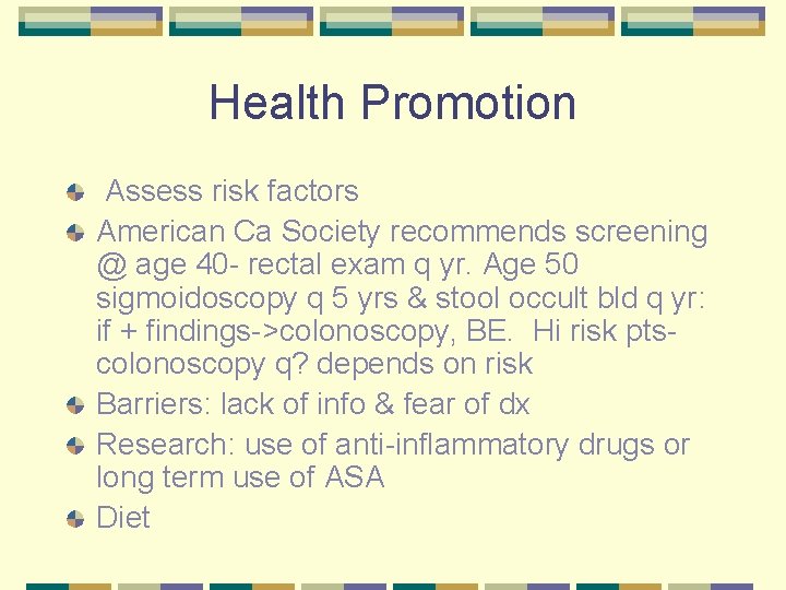 Health Promotion Assess risk factors American Ca Society recommends screening @ age 40 -