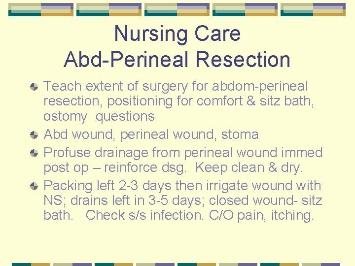 Nursing Care Abd-Perineal Resection Teach extent of surgery for abdom-perineal resection, positioning for comfort