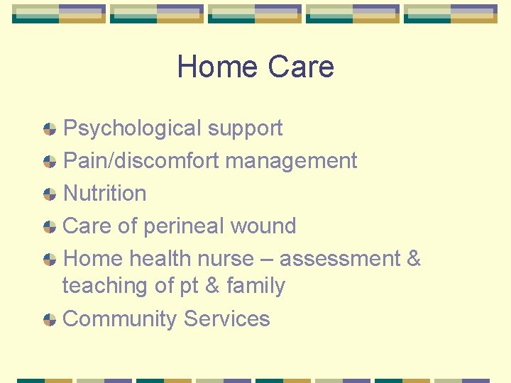 Home Care Psychological support Pain/discomfort management Nutrition Care of perineal wound Home health nurse