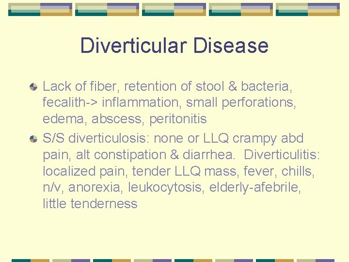 Diverticular Disease Lack of fiber, retention of stool & bacteria, fecalith-> inflammation, small perforations,