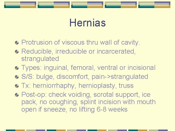 Hernias Protrusion of viscous thru wall of cavity. Reducible, irreducible or incarcerated, strangulated Types: