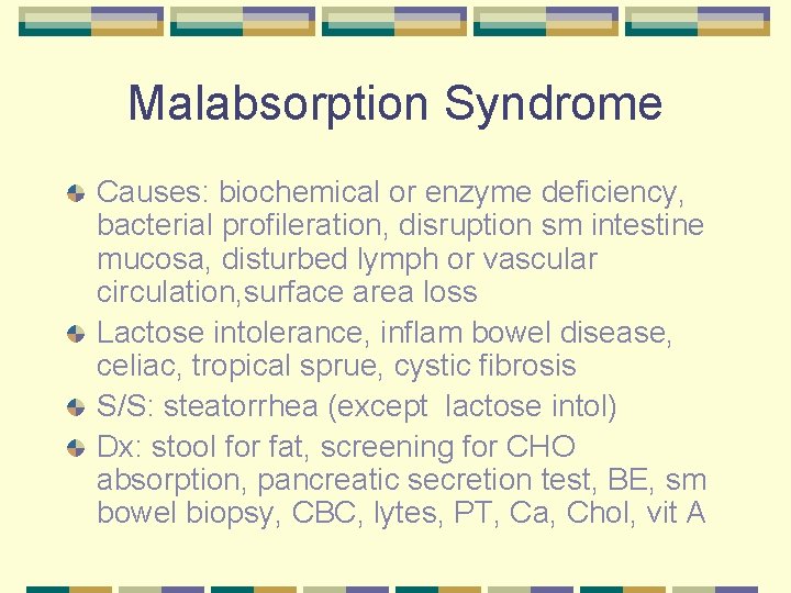 Malabsorption Syndrome Causes: biochemical or enzyme deficiency, bacterial profileration, disruption sm intestine mucosa, disturbed