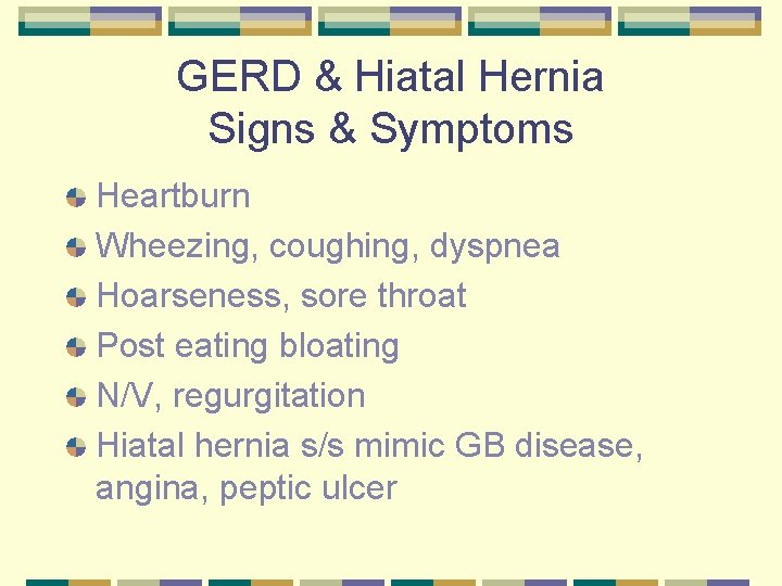 GERD & Hiatal Hernia Signs & Symptoms Heartburn Wheezing, coughing, dyspnea Hoarseness, sore throat