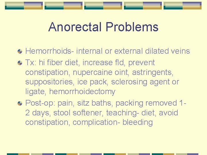 Anorectal Problems Hemorrhoids- internal or external dilated veins Tx: hi fiber diet, increase fld,