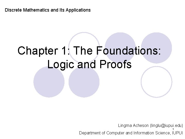 Discrete Mathematics and Its Applications Chapter 1: The Foundations: Logic and Proofs Lingma Acheson