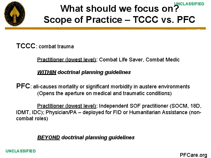 UNCLASSIFIED What should we focus on? Scope of Practice – TCCC vs. PFC TCCC: