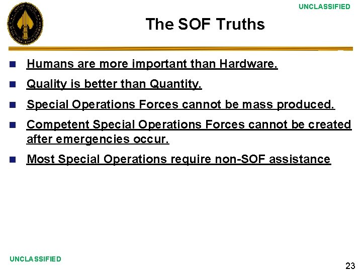 UNCLASSIFIED The SOF Truths n Humans are more important than Hardware. n Quality is UNCLASSIFIED The SOF Truths n Humans are more important than Hardware. n Quality is