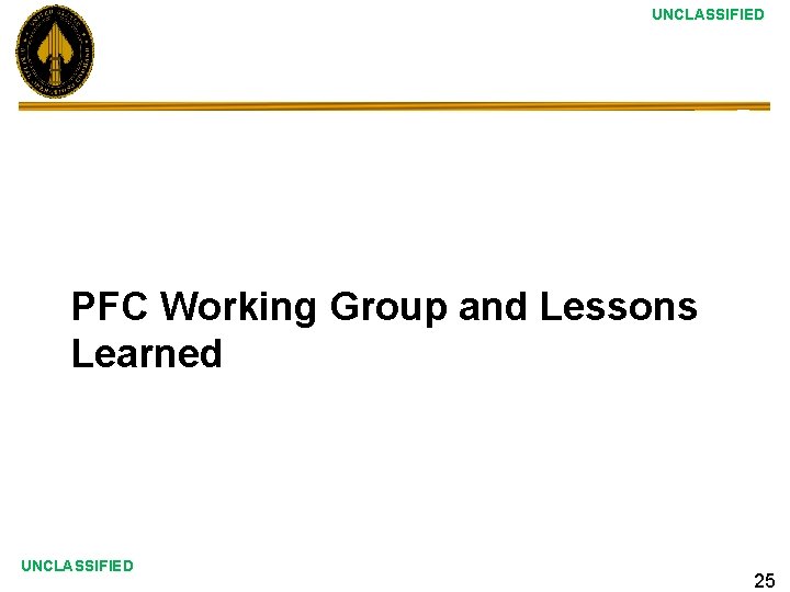 UNCLASSIFIED PFC Working Group and Lessons Learned UNCLASSIFIED 25 