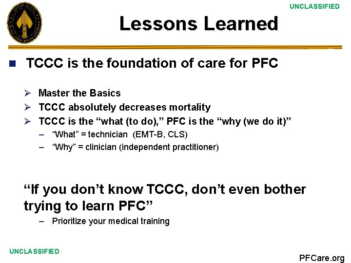 UNCLASSIFIED Lessons Learned n TCCC is the foundation of care for PFC Ø Master