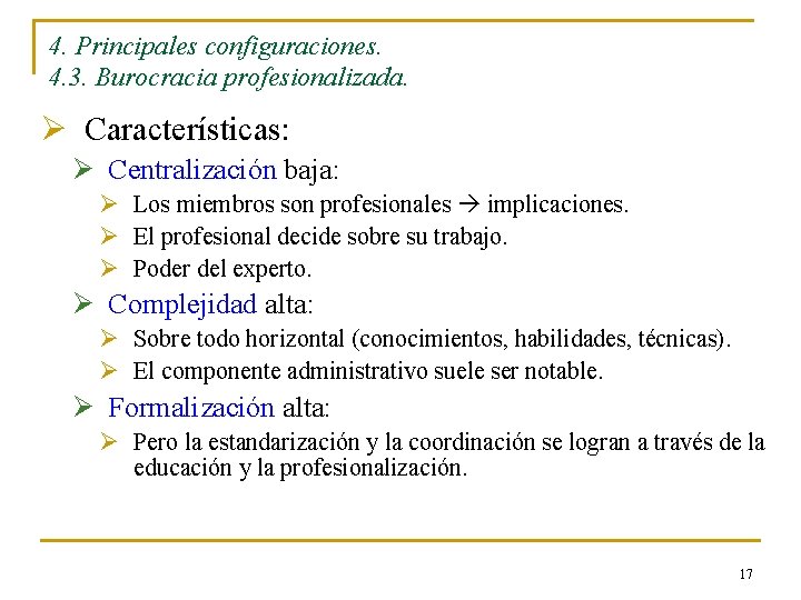 4. Principales configuraciones. 4. 3. Burocracia profesionalizada. Ø Características: Ø Centralización baja: Ø Los