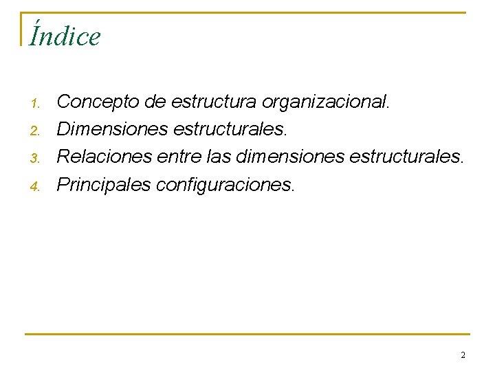 Índice 1. 2. 3. 4. Concepto de estructura organizacional. Dimensiones estructurales. Relaciones entre las