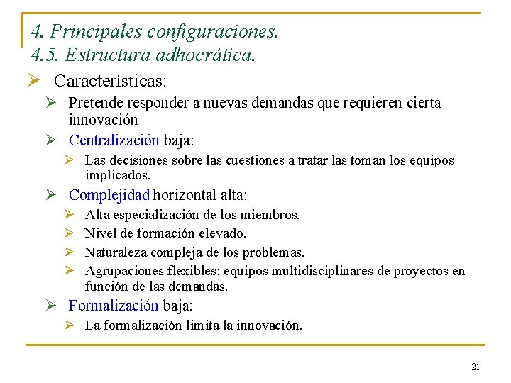 4. Principales configuraciones. 4. 5. Estructura adhocrática. Ø Características: Ø Pretende responder a nuevas