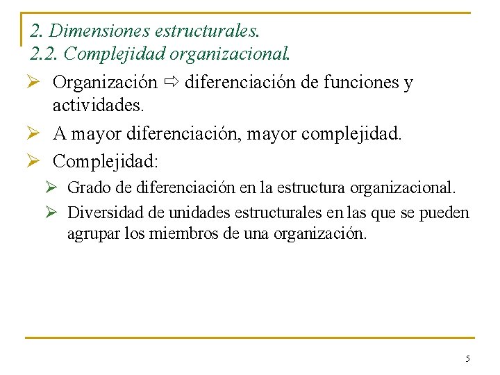 2. Dimensiones estructurales. 2. 2. Complejidad organizacional. Ø Organización diferenciación de funciones y actividades.