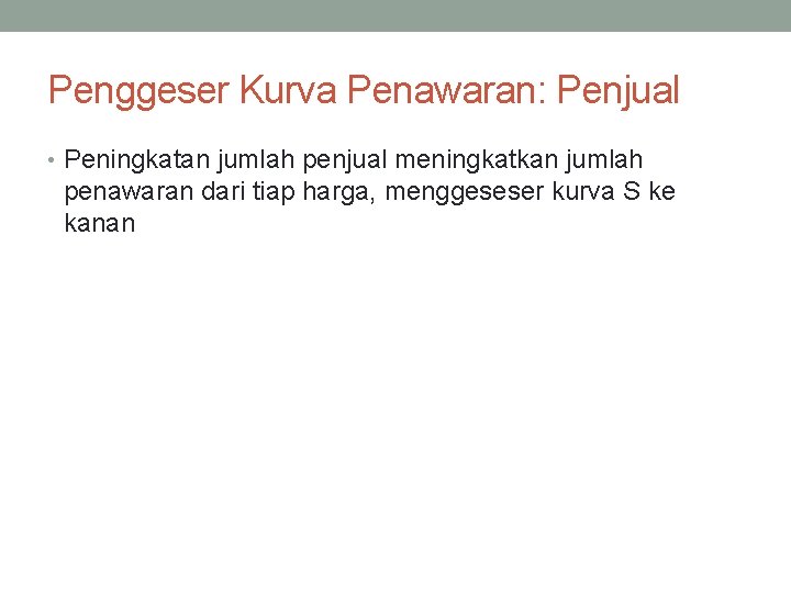 Penggeser Kurva Penawaran: Penjual • Peningkatan jumlah penjual meningkatkan jumlah penawaran dari tiap harga,