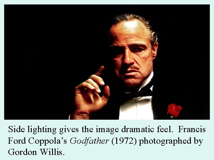 Side lighting gives the image dramatic feel. Francis Ford Coppola’s Godfather (1972) photographed by