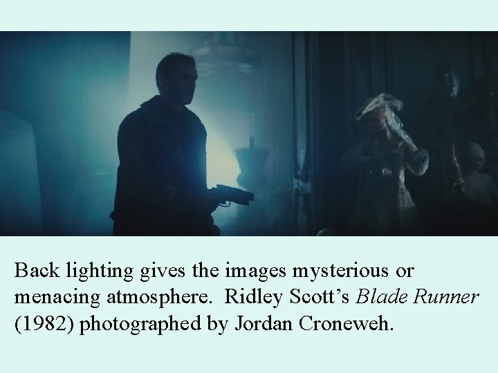 Back lighting gives the images mysterious or menacing atmosphere. Ridley Scott’s Blade Runner (1982)