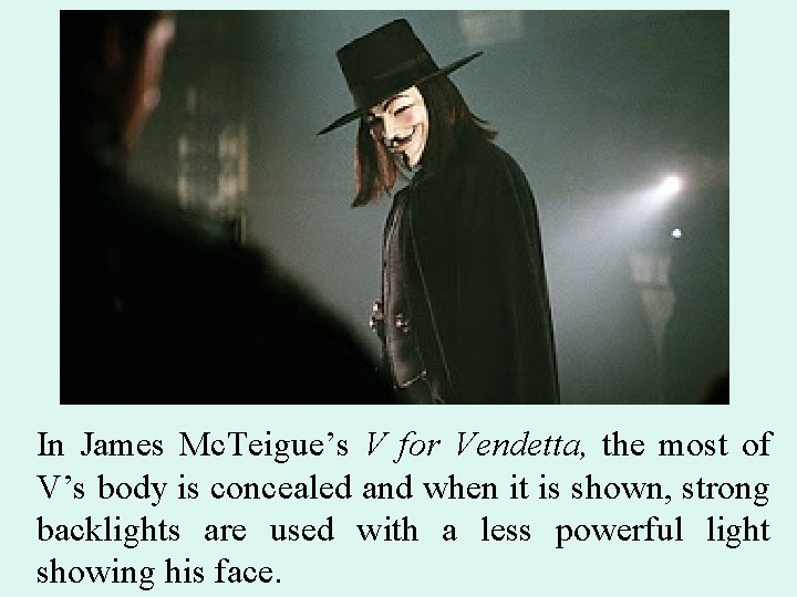 In James Mc. Teigue’s V for Vendetta, the most of V’s body is concealed
