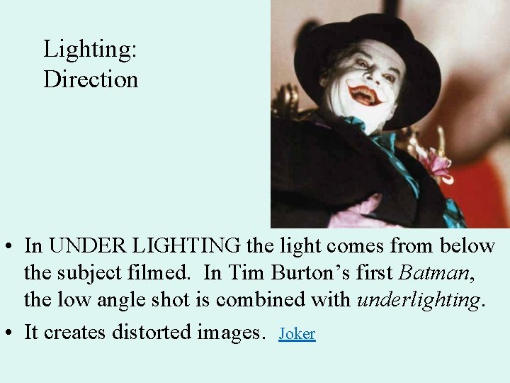 Lighting: Direction • In UNDER LIGHTING the light comes from below the subject filmed.