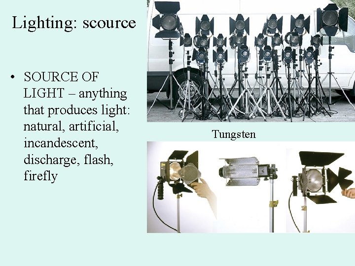 Lighting: scource • SOURCE OF LIGHT – anything that produces light: natural, artificial, incandescent,