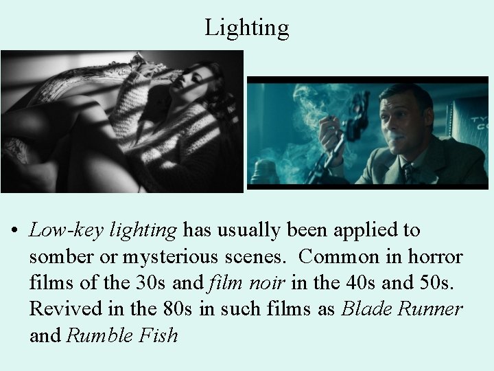Lighting • Low-key lighting has usually been applied to somber or mysterious scenes. Common