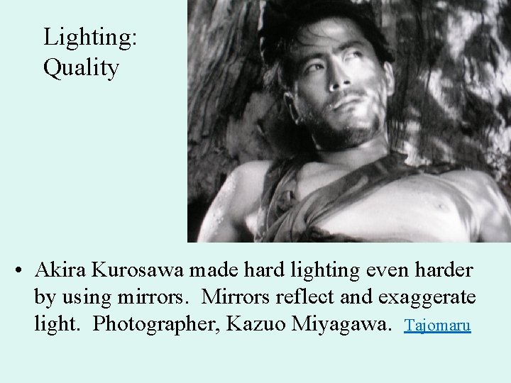 Lighting: Quality • Akira Kurosawa made hard lighting even harder by using mirrors. Mirrors